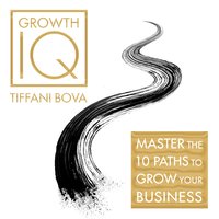 Growth IQ: Master the 10 Paths to Grow Your Business - Tiffani Bova