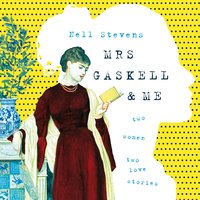 Mrs Gaskell and Me: Two Women, Two Love Stories, Two Centuries Apart - Nell Stevens