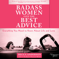 Badass Women Give the Best Advice: Everything You Need to Know About Love and Life - Becca Anderson