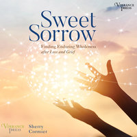 Sweet Sorrow: Finding Enduring Wholeness after Loss and Grief - Sherry Cormier