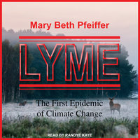 Lyme: The First Epidemic of Climate Change - Mary Beth Pfeiffer