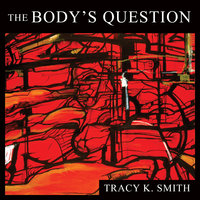 The Body's Question: Poems - Tracy K. Smith