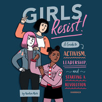 Girls Resist!: A Guide to Activism, Leadership, and Starting a Revolution - KaeLyn Rich