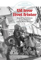 Ud hvor livet frister: Biografi om forfatteren og polarforskeren Ludvig Mylius-Erichsen - Janni Andreassen