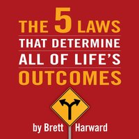 The 5 Laws That Determine All of Life's Outcomes - Brett Harward