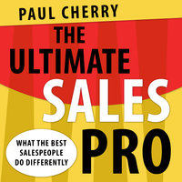 The Ultimate Sales Pro: What the Best Salespeople Do Differently - Paul Cherry