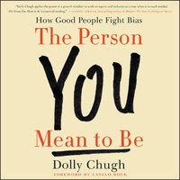 The Person You Mean to Be: How Good People Fight Bias - Dolly Chugh