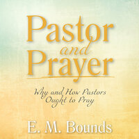 Pastor and Prayer: Why and How Pastors Ought to Pray - 
