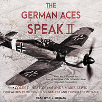 The German Aces Speak II: World War II Through the Eyes of Four More of the Luftwaffe's Most Important Commanders - Colin D. Heaton, Anne-Marie Lewis