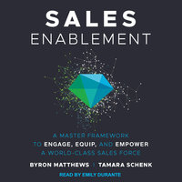 Sales Enablement: A Master Framework to Engage, Equip, and Empower A World-Class Sales Force - Byron Matthews, Tamara Schenk
