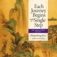 Each Journey Begins with a Single Step: The Taoist Book of Life - Deng Ming-Dao