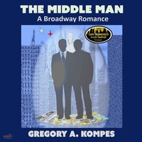 The Middle Man: A Broadway Romance - Gregory A. Kompes