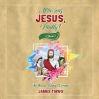 Who Was Jesus, Really? - Book One - James Taiwo