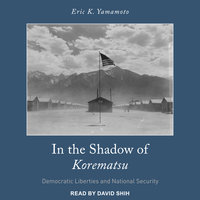 In the Shadow of Korematsu: Democratic Liberties and National Security - Eric K. Yamamoto