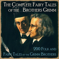 The Complete Fairy Tales of the Brothers Grimm: 200 Folk And Fairy Tales by the Grimm Brothers - Brothers Grimm