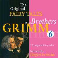The Original Fairy Tales of the Brothers Grimm. Part 6 of 8.: Incl. Iron John, Simeli Mountain, The iron stove, Ferdinand the faithful, The six servants, The shoes that were danced to pieces, and many more. - Brothers Grimm