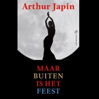 Maar buiten is het feest: Een roman geïnspireerd op het leven van Karin Bloemen - Arthur Japin