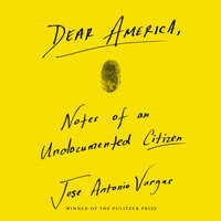 Dear America: Notes of an Undocumented Citizen - Jose Antonio Vargas