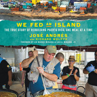 We Fed an Island: The True Story of Rebuilding Puerto Rico, One Meal at a Time - José Andrés