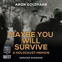 Maybe You Will Survive: A Holocaust Memoir - Aron Goldfarb, Graham Diamond