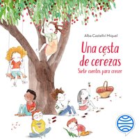 Una cesta de cerezas: Siete cuentos para crecer - Alba Castellví