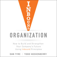 Inbound Organization: How to Build and Strengthen Your Company's Future Using Inbound Principles - Todd Hockenberry, Dan Tyre