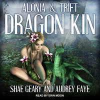 Dragon Kin: Alonia & Trift - Audrey Faye, Shae Geary