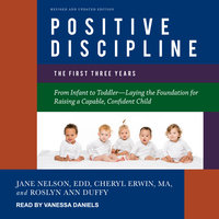 Positive Discipline: The First Three Years, Revised and Updated Edition: From Infant to Toddler-Laying the Foundation for Raising a Capable, Confident Child - Roslyn Ann Duffy, Jane Nelsen, EDD, Cheryl Erwin, MA
