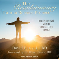 The Revolutionary Trauma Release Process: Transcend Your Toughest Times - David Berceli, PhD