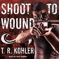 Shoot to Wound - T.R. Kohler