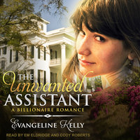 The Unwanted Assistant: A Clean Billionaire Romance - Evangeline Kelly