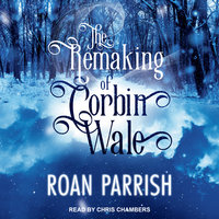 The Remaking of Corbin Wale - Roan Parrish