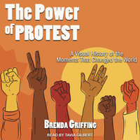 The Power of Protest: A Visual History of the Moments That Changed the World - Brenda Griffing