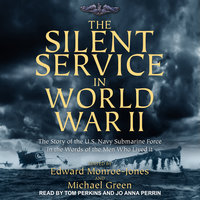 The Silent Service in World War II: The Story of the U.S. Navy Submarine Force in the Words of the Men Who Lived It - 