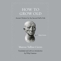 How to Grow Old: Ancient Wisdom for the Second Half of Life - Marcus Tullius Cicero