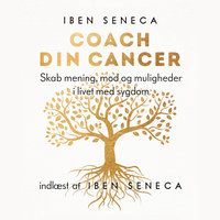 Coach din cancer: - se sygdommen i øjnene og lær at leve - Iben Seneca
