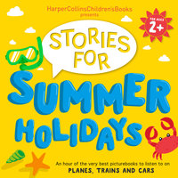 HarperCollins Children’s Books Presents: Stories for Summer Holidays for age 2+: An hour of fun to listen to on planes, trains and cars - Rachel Bright, Jez Alborough, Emma Chichester Clark, Jackie French, Simon Puttock, David Mackintosh, Oliver Jeffers, Rob Scotton, David Walliams, Judith Kerr