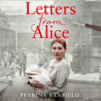 Letters from Alice: A tale of hardship and hope. A search for the truth. - Petrina Banfield