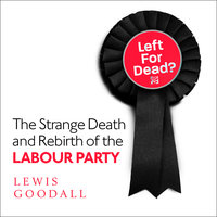 Left for Dead?: The Strange Death and Rebirth of the Labour Party - Lewis Goodall