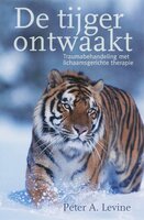 De tijger ontwaakt: Traumabehandeling met lichaamsgerichte therapie - Peter A. Levine