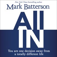 All In: You Are One Decision Away From a Totally Different Life - Mark Batterson