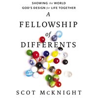 A Fellowship of Differents: Showing the World God's Design for Life Together - Scot McKnight
