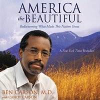 America the Beautiful: Rediscovering What Made This Nation Great - Ben Carson, M.D.