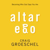 Altar Ego: Becoming Who God Says You Are - Craig Groeschel