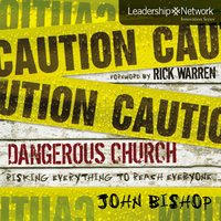 Dangerous Church: Risking Everything to Reach Everyone - John Bishop