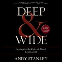 Deep and Wide: Creating Churches Unchurched People Love to Attend - Andy Stanley