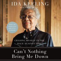 Can't Nothing Bring Me Down: Chasing Myself in the Race against Time - Ida Keeling