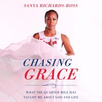 Chasing Grace: What the Quarter Mile Has Taught Me about God and Life - Sanya Richards-Ross