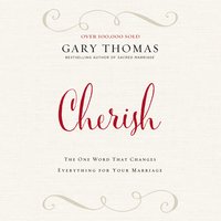 Cherish: The One Word That Changes Everything for Your Marriage - Gary Thomas