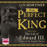 The Perfect King: The Life of Edward III - Ian Mortimer
